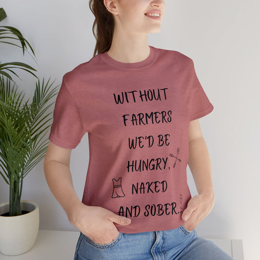 Without farmers we'd be hungry, naked and sober t-shirt in rose red