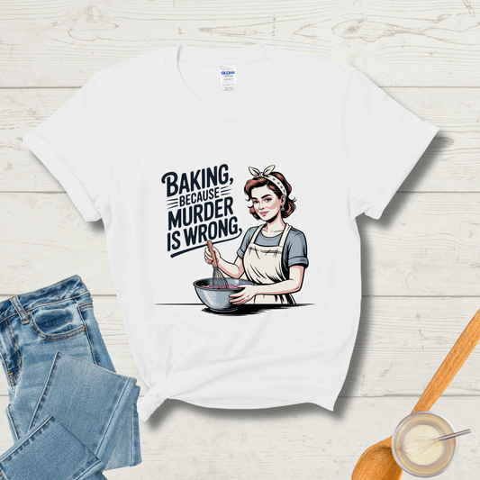 Baking, Because Murder Is Wrong T-Shirt