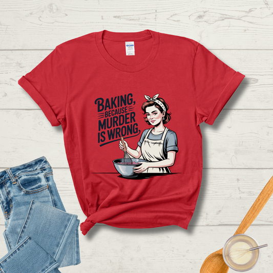 Baking, Because Murder Is Wrong T-Shirt